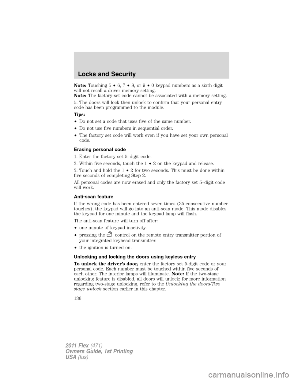 FORD FLEX 2011 1.G Owners Guide Note:Touching 5•6, 7•8, or 9•0 keypad numbers as a sixth digit
will not recall a driver memory setting.
Note:The factory-set code cannot be associated with a memory setting.
5. The doors will lo