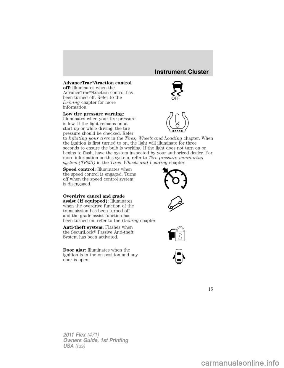 FORD FLEX 2011 1.G User Guide AdvanceTrac/traction control
off:Illuminates when the
AdvanceTrac/traction control has
been turned off. Refer to the
Drivingchapter for more
information.
Low tire pressure warning:
Illuminates when 