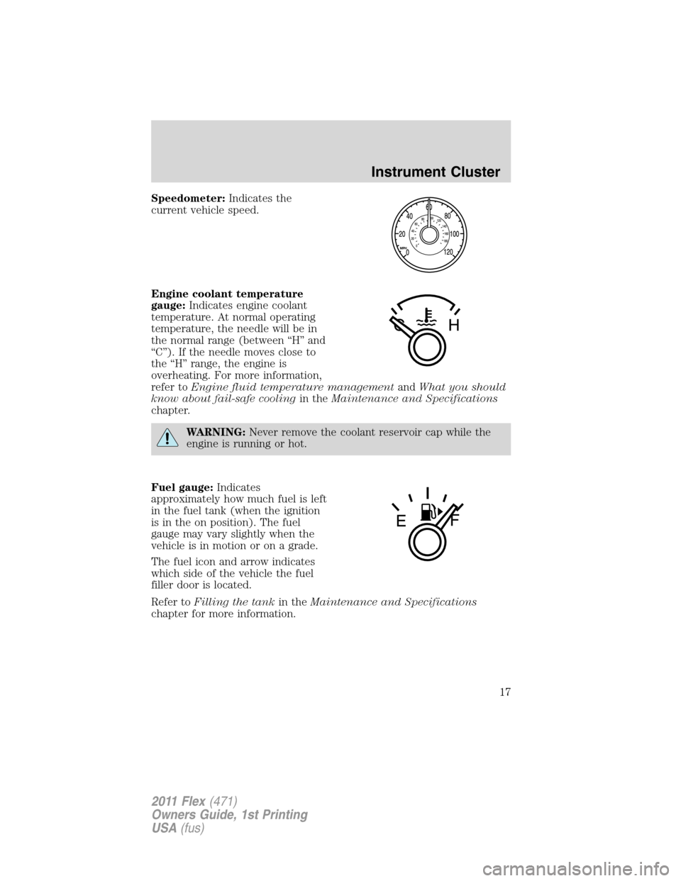 FORD FLEX 2011 1.G Owners Manual Speedometer:Indicates the
current vehicle speed.
Engine coolant temperature
gauge:Indicates engine coolant
temperature. At normal operating
temperature, the needle will be in
the normal range (between