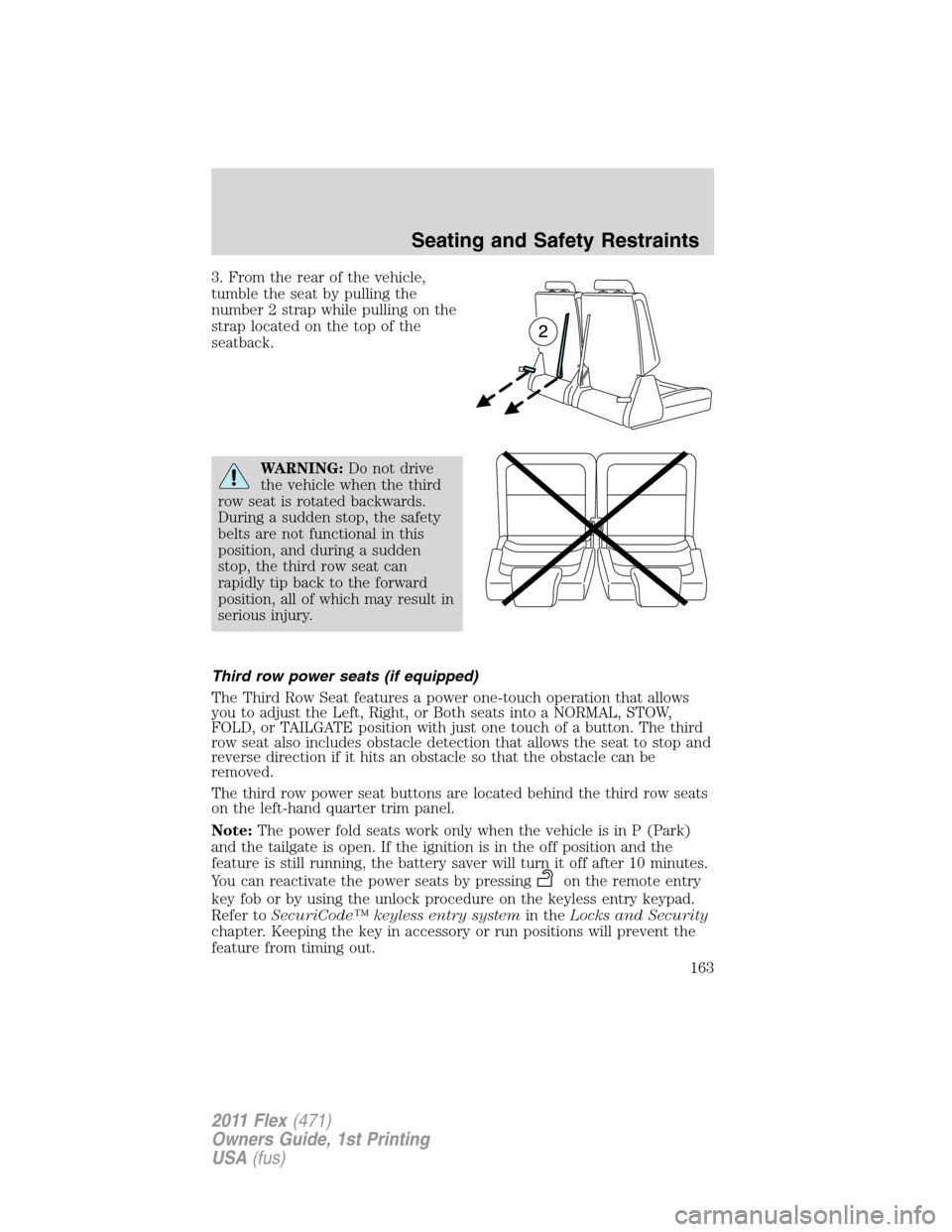 FORD FLEX 2011 1.G Service Manual 3. From the rear of the vehicle,
tumble the seat by pulling the
number 2 strap while pulling on the
strap located on the top of the
seatback.
WARNING:Do not drive
the vehicle when the third
row seat i