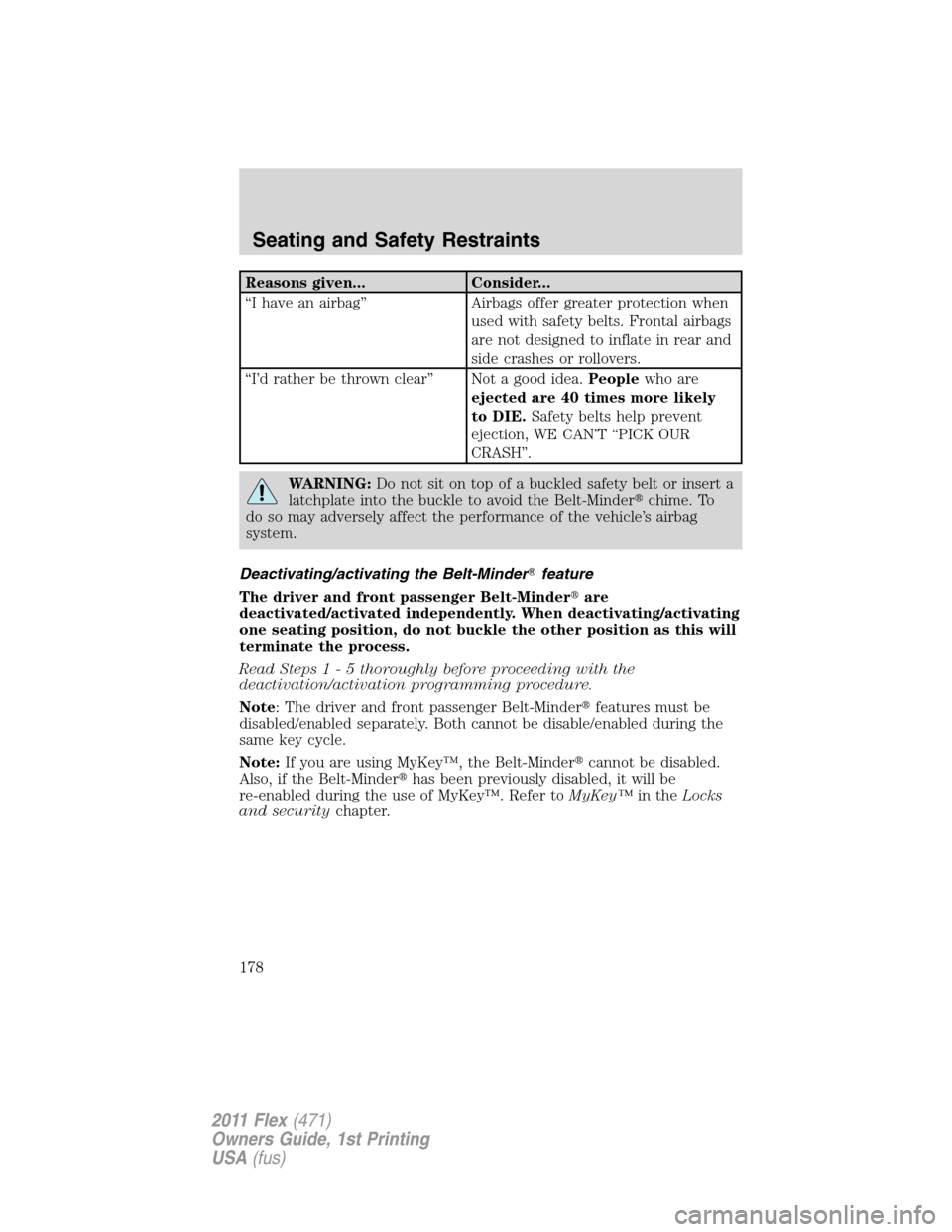 FORD FLEX 2011 1.G Service Manual Reasons given... Consider...
“I have an airbag” Airbags offer greater protection when
used with safety belts. Frontal airbags
are not designed to inflate in rear and
side crashes or rollovers.
“