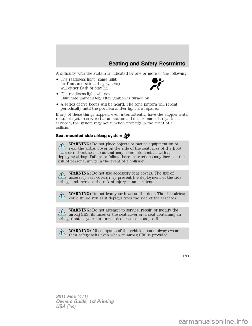 FORD FLEX 2011 1.G Owners Manual A difficulty with the system is indicated by one or more of the following:
•The readiness light (same light
for front and side airbag system)
will either flash or stay lit.
•The readiness light wi
