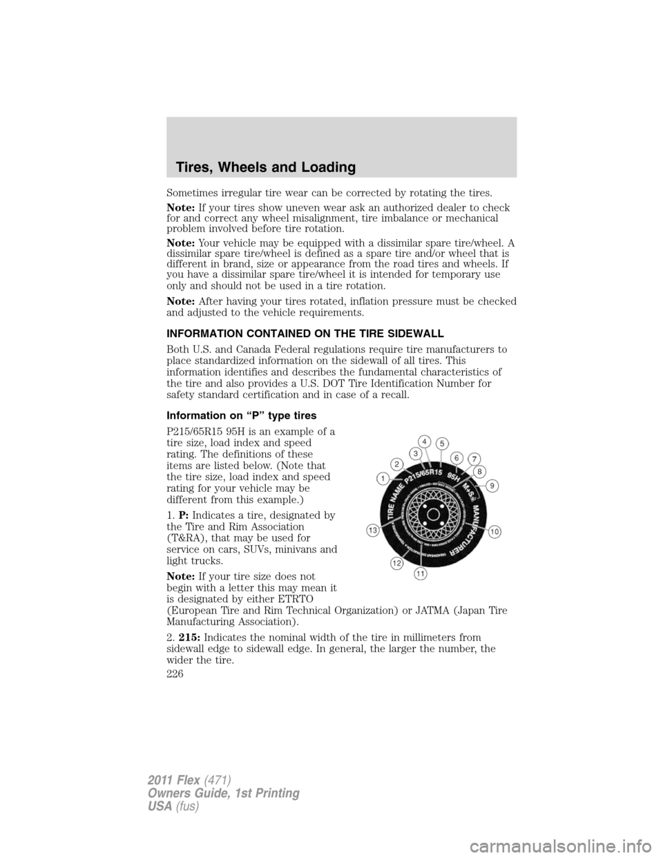 FORD FLEX 2011 1.G Owners Manual Sometimes irregular tire wear can be corrected by rotating the tires.
Note:If your tires show uneven wear ask an authorized dealer to check
for and correct any wheel misalignment, tire imbalance or me FORD FLEX 2011 1.G Owners Manual Sometimes irregular tire wear can be corrected by rotating the tires.
Note:If your tires show uneven wear ask an authorized dealer to check
for and correct any wheel misalignment, tire imbalance or me