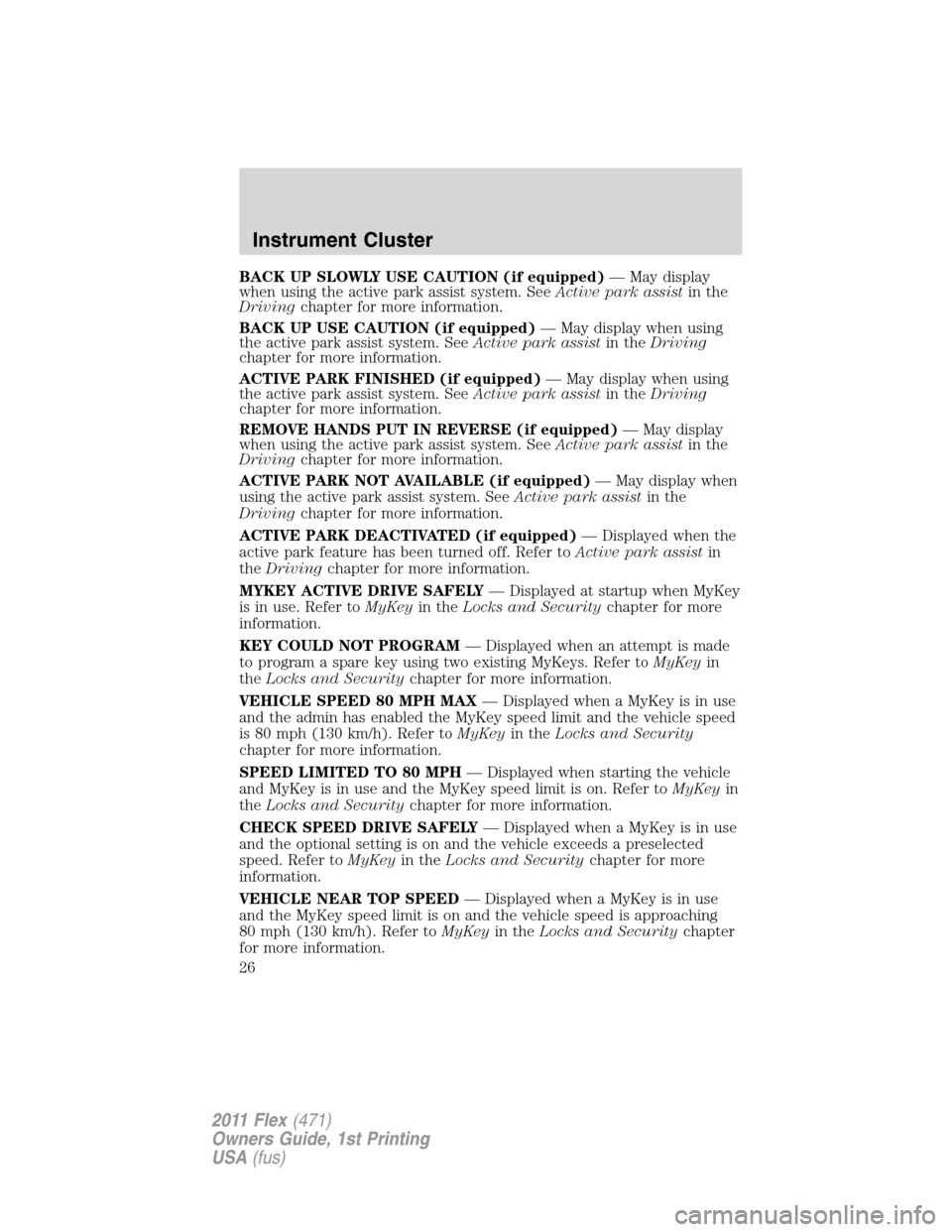 FORD FLEX 2011 1.G Owners Manual BACK UP SLOWLY USE CAUTION (if equipped)— May display
when using the active park assist system. SeeActive park assistin the
Drivingchapter for more information.
BACK UP USE CAUTION (if equipped)— FORD FLEX 2011 1.G Owners Manual BACK UP SLOWLY USE CAUTION (if equipped)— May display
when using the active park assist system. SeeActive park assistin the
Drivingchapter for more information.
BACK UP USE CAUTION (if equipped)—