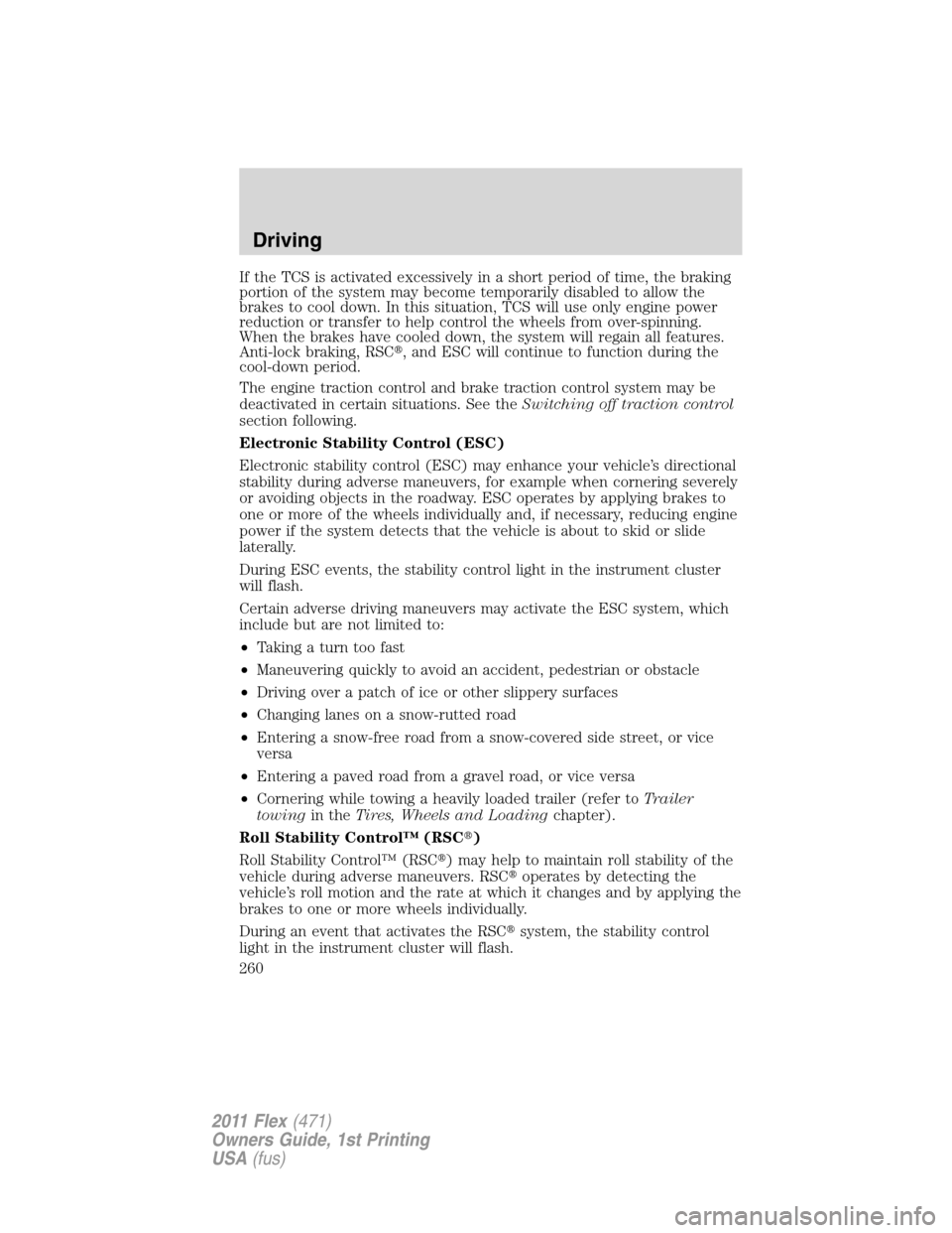 FORD FLEX 2011 1.G Owners Manual If the TCS is activated excessively in a short period of time, the braking
portion of the system may become temporarily disabled to allow the
brakes to cool down. In this situation, TCS will use only 