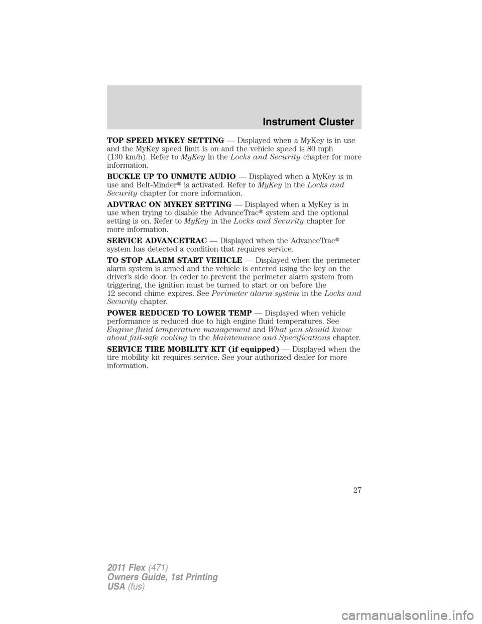 FORD FLEX 2011 1.G User Guide TOP SPEED MYKEY SETTING— Displayed when a MyKey is in use
and the MyKey speed limit is on and the vehicle speed is 80 mph
(130 km/h). Refer toMyKeyin theLocks and Securitychapter for more
informatio FORD FLEX 2011 1.G User Guide TOP SPEED MYKEY SETTING— Displayed when a MyKey is in use
and the MyKey speed limit is on and the vehicle speed is 80 mph
(130 km/h). Refer toMyKeyin theLocks and Securitychapter for more
informatio