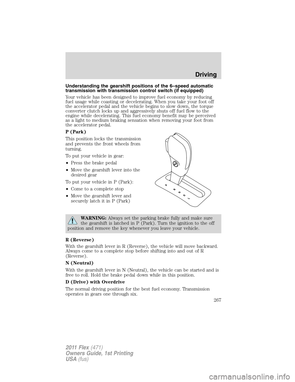 FORD FLEX 2011 1.G Service Manual Understanding the gearshift positions of the 6–speed automatic
transmission with transmission control switch (if equipped)
Your vehicle has been designed to improve fuel economy by reducing
fuel usa FORD FLEX 2011 1.G Service Manual Understanding the gearshift positions of the 6–speed automatic
transmission with transmission control switch (if equipped)
Your vehicle has been designed to improve fuel economy by reducing
fuel usa