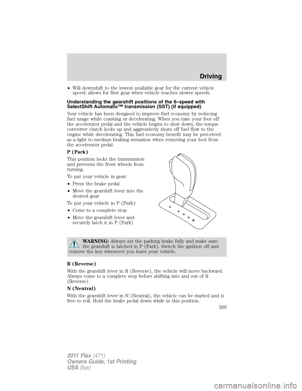 FORD FLEX 2011 1.G Service Manual •Will downshift to the lowest available gear for the current vehicle
speed; allows for first gear when vehicle reaches slower speeds.
Understanding the gearshift positions of the 6–speed with
Sele FORD FLEX 2011 1.G Service Manual •Will downshift to the lowest available gear for the current vehicle
speed; allows for first gear when vehicle reaches slower speeds.
Understanding the gearshift positions of the 6–speed with
Sele