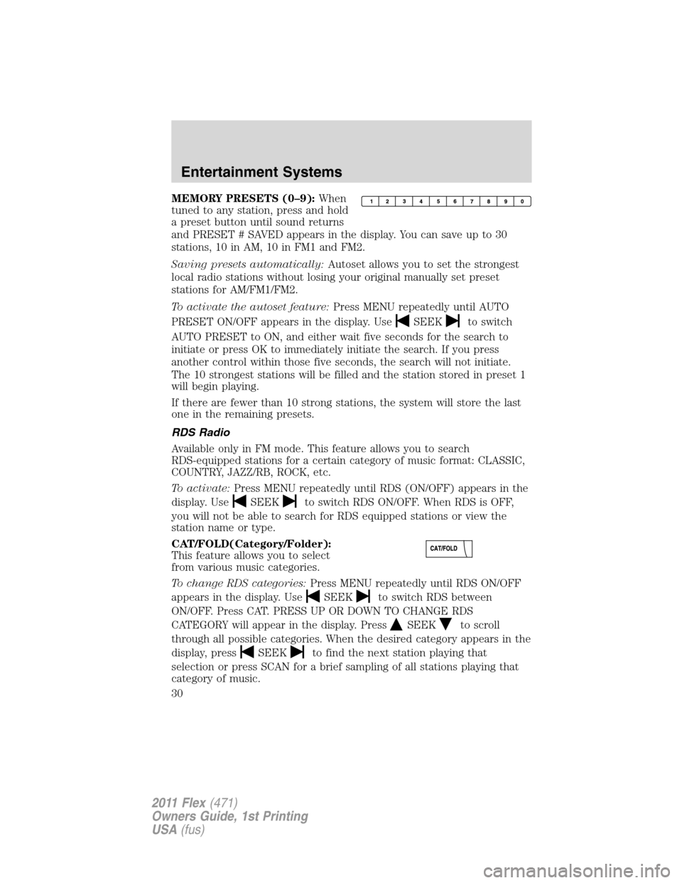 FORD FLEX 2011 1.G Owners Manual MEMORY PRESETS (0–9):When
tuned to any station, press and hold
a preset button until sound returns
and PRESET # SAVED appears in the display. You can save up to 30
stations, 10 in AM, 10 in FM1 and FORD FLEX 2011 1.G Owners Manual MEMORY PRESETS (0–9):When
tuned to any station, press and hold
a preset button until sound returns
and PRESET # SAVED appears in the display. You can save up to 30
stations, 10 in AM, 10 in FM1 and