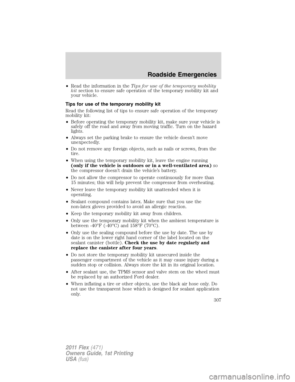 FORD FLEX 2011 1.G Owners Manual •Read the information in theTips for use of the temporary mobility
kitsection to ensure safe operation of the temporary mobility kit and
your vehicle.
Tips for use of the temporary mobility kit
Read