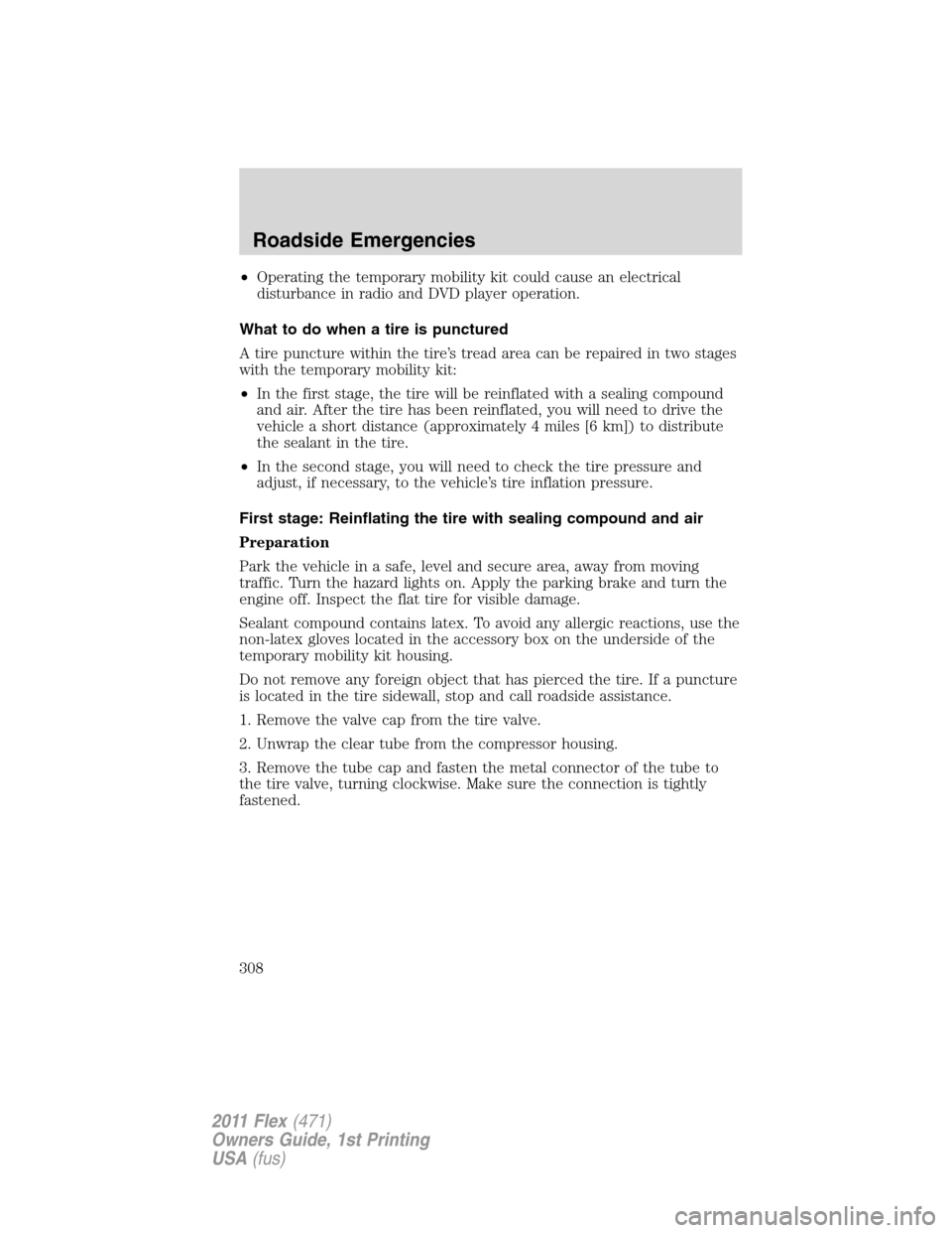 FORD FLEX 2011 1.G Owners Manual •Operating the temporary mobility kit could cause an electrical
disturbance in radio and DVD player operation.
What to do when a tire is punctured
A tire puncture within the tire’s tread area can 