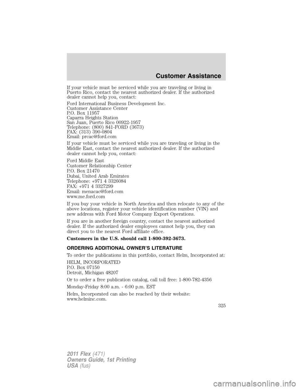 FORD FLEX 2011 1.G Owners Manual If your vehicle must be serviced while you are traveling or living in
Puerto Rico, contact the nearest authorized dealer. If the authorized
dealer cannot help you, contact:
Ford International Business