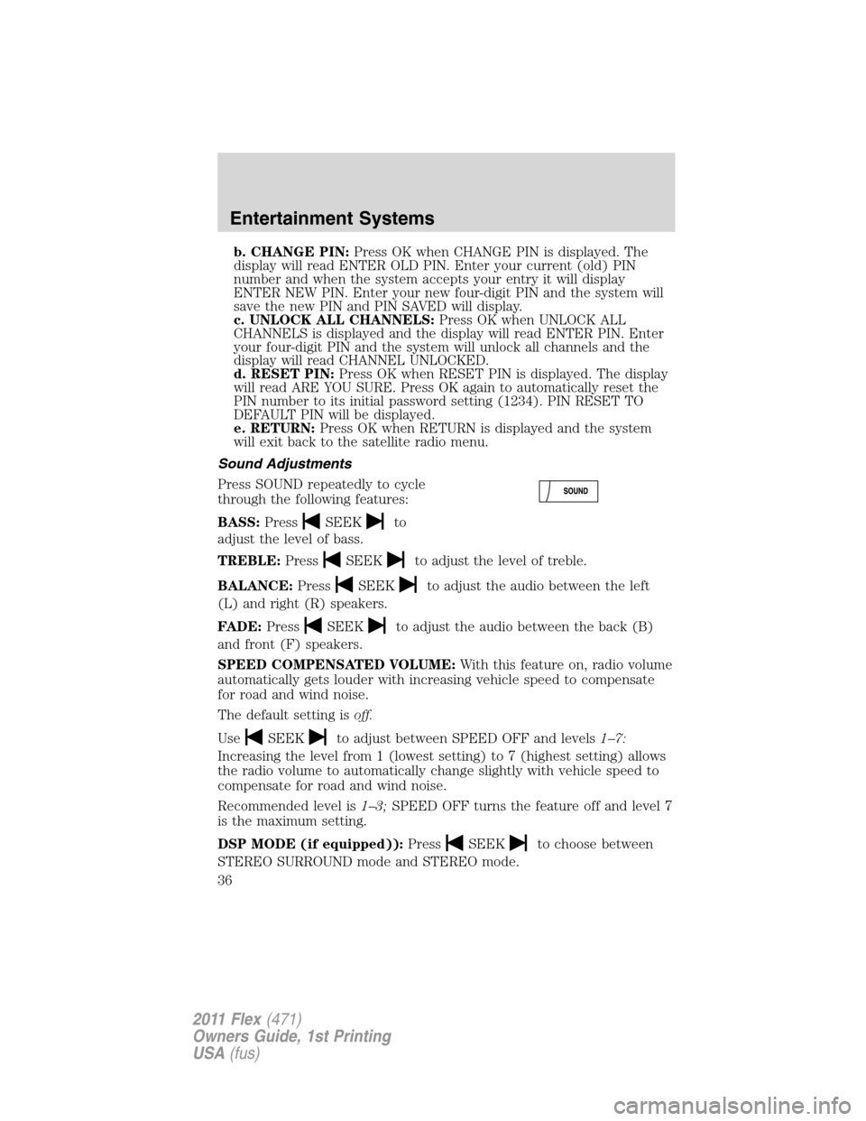 FORD FLEX 2011 1.G Owners Guide b. CHANGE PIN:Press OK when CHANGE PIN is displayed. The
display will read ENTER OLD PIN. Enter your current (old) PIN
number and when the system accepts your entry it will display
ENTER NEW PIN. Ente