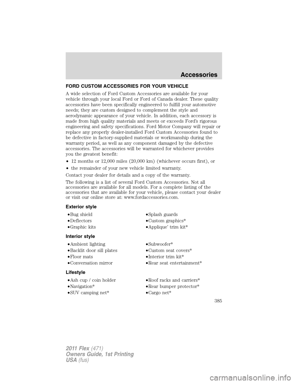 FORD FLEX 2011 1.G Owners Manual FORD CUSTOM ACCESSORIES FOR YOUR VEHICLE
A wide selection of Ford Custom Accessories are available for your
vehicle through your local Ford or Ford of Canada dealer. These quality
accessories have bee
