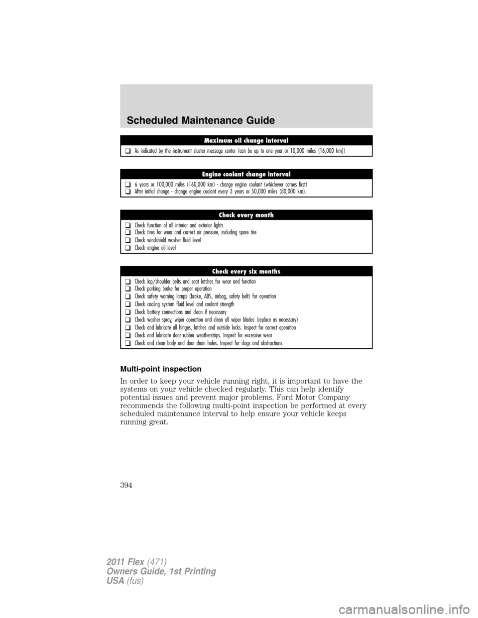 FORD FLEX 2011 1.G Owners Manual Multi-point inspection
In order to keep your vehicle running right, it is important to have the
systems on your vehicle checked regularly. This can help identify
potential issues and prevent major pro