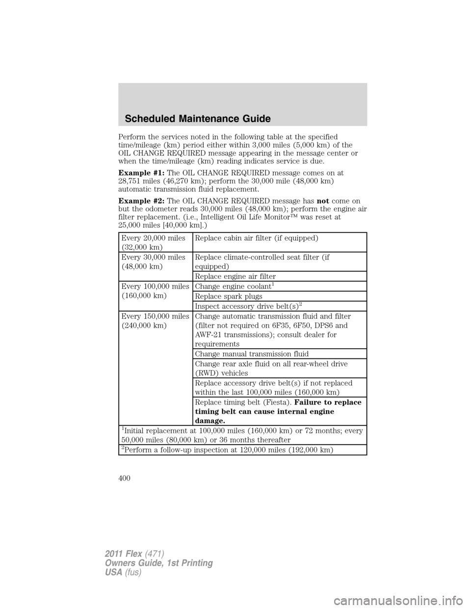 FORD FLEX 2011 1.G Owners Manual Perform the services noted in the following table at the specified
time/mileage (km) period either within 3,000 miles (5,000 km) of the
OIL CHANGE REQUIRED message appearing in the message center or
w