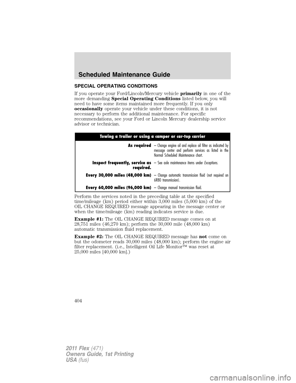 FORD FLEX 2011 1.G Owners Manual SPECIAL OPERATING CONDITIONS
If you operate your Ford/Lincoln/Mercury vehicleprimarilyin one of the
more demandingSpecial Operating Conditionslisted below, you will
need to have some items maintained 