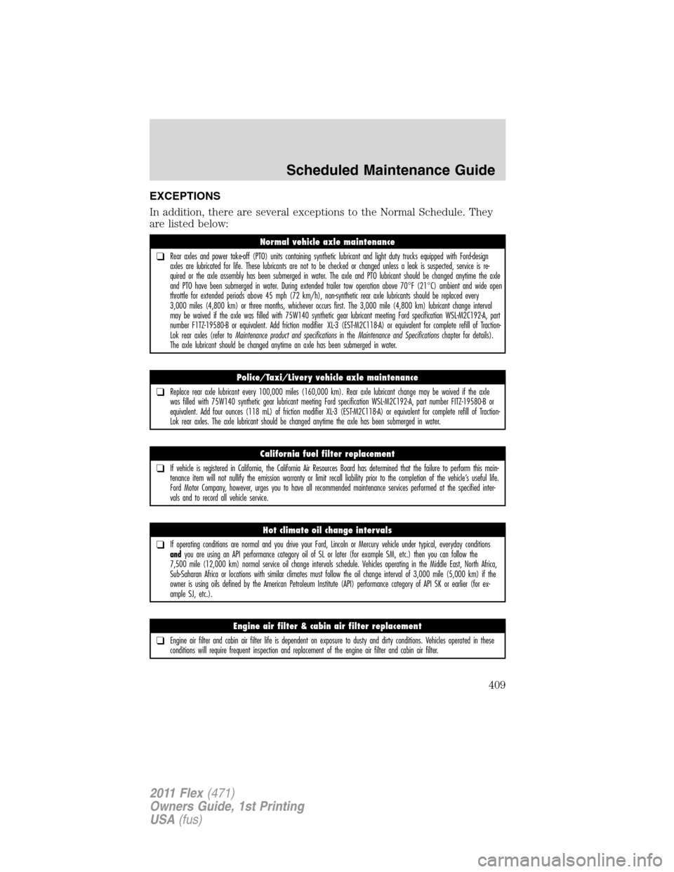 FORD FLEX 2011 1.G User Guide EXCEPTIONS
In addition, there are several exceptions to the Normal Schedule. They
are listed below:
Normal vehicle axle maintenance
❑Rear axles and power take-off (PTO) units containing synthetic lu FORD FLEX 2011 1.G User Guide EXCEPTIONS
In addition, there are several exceptions to the Normal Schedule. They
are listed below:
Normal vehicle axle maintenance
❑Rear axles and power take-off (PTO) units containing synthetic lu