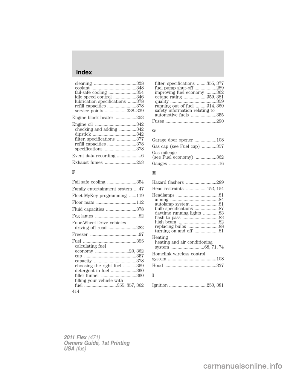 FORD FLEX 2011 1.G Owners Manual cleaning ...................................328
coolant .....................................348
fail-safe cooling .......................354
idle speed control ...................346
lubrication spec