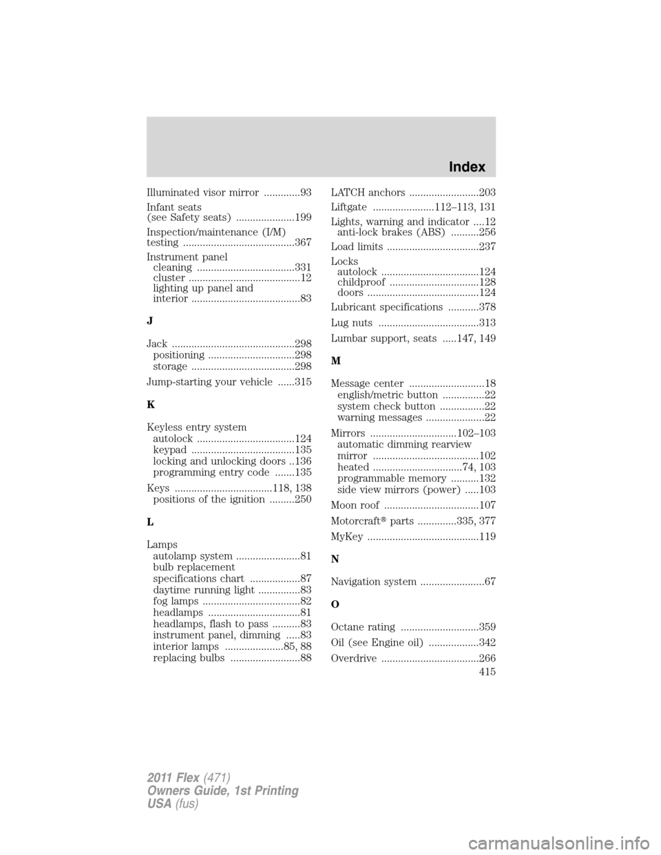 FORD FLEX 2011 1.G User Guide Illuminated visor mirror .............93
Infant seats
(see Safety seats) .....................199
Inspection/maintenance (I/M)
testing ........................................367
Instrument panel
clea