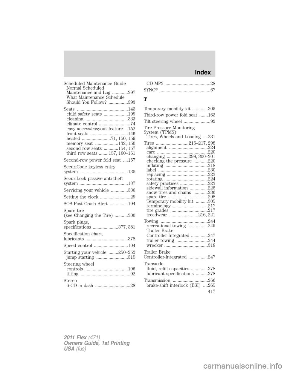 FORD FLEX 2011 1.G User Guide Scheduled Maintenance Guide
Normal Scheduled
Maintenance and Log .............397
What Maintenance Schedule
Should You Follow? ................393
Seats ..........................................143
c