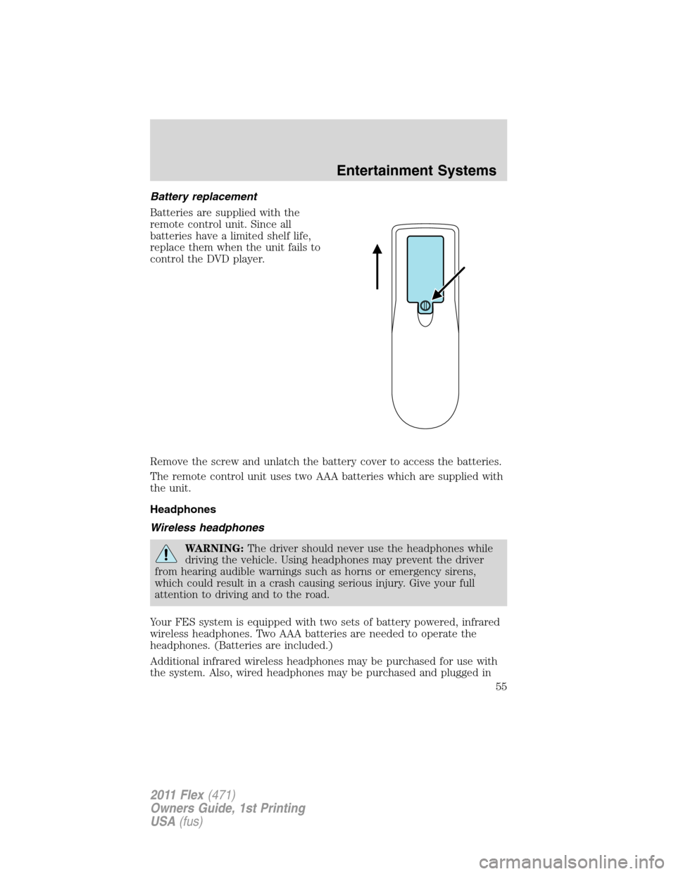 FORD FLEX 2011 1.G Owners Manual Battery replacement
Batteries are supplied with the
remote control unit. Since all
batteries have a limited shelf life,
replace them when the unit fails to
control the DVD player.
Remove the screw and