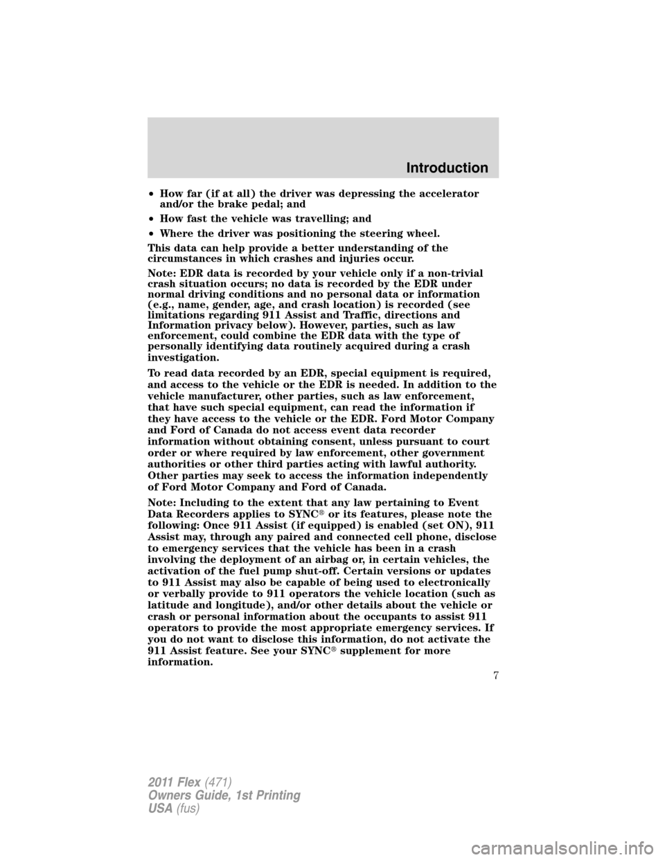 FORD FLEX 2011 1.G Owners Manual •How far (if at all) the driver was depressing the accelerator
and/or the brake pedal; and
•How fast the vehicle was travelling; and
•Where the driver was positioning the steering wheel.
This da