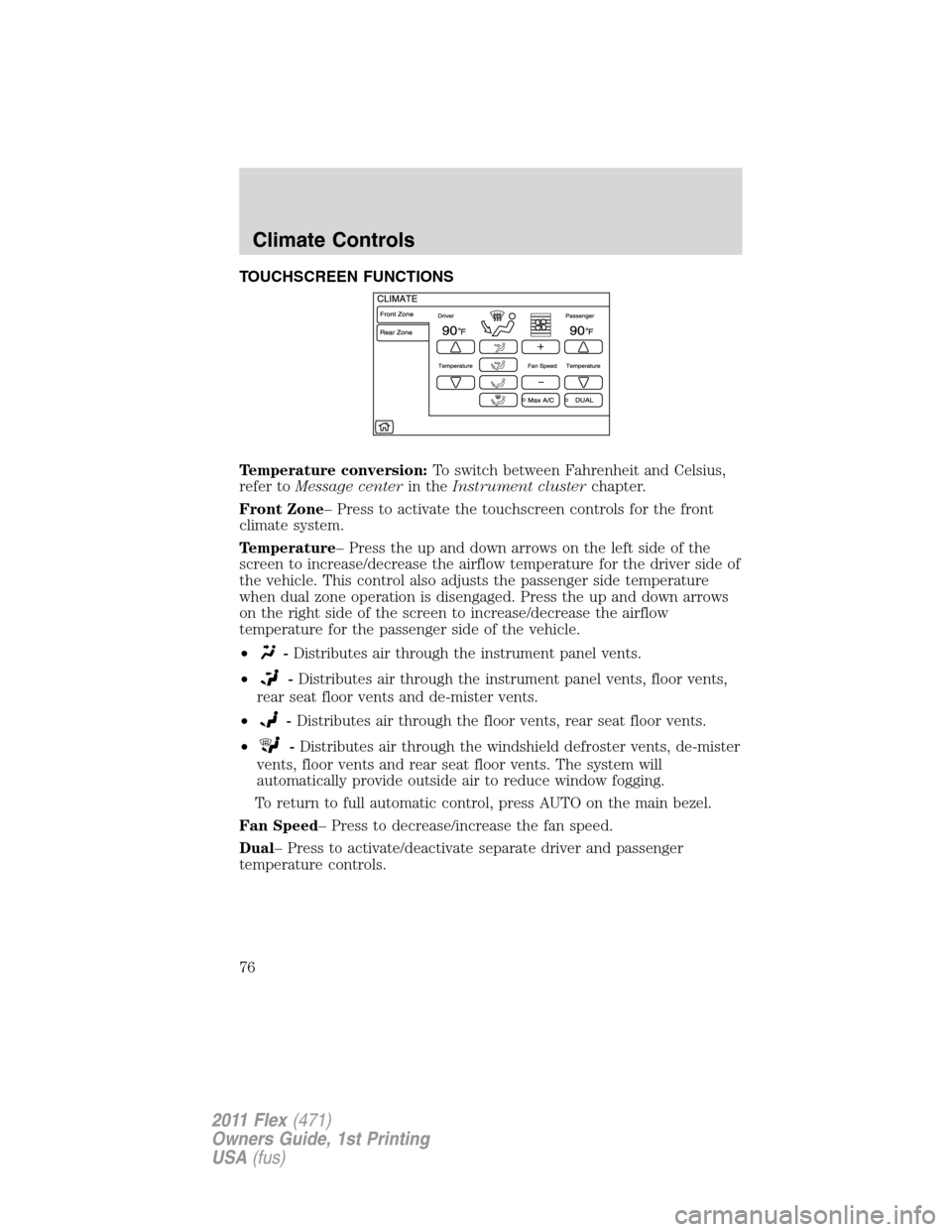 FORD FLEX 2011 1.G Owners Manual TOUCHSCREEN FUNCTIONS
Temperature conversion:To switch between Fahrenheit and Celsius,
refer toMessage centerin theInstrument clusterchapter.
Front Zone– Press to activate the touchscreen controls f