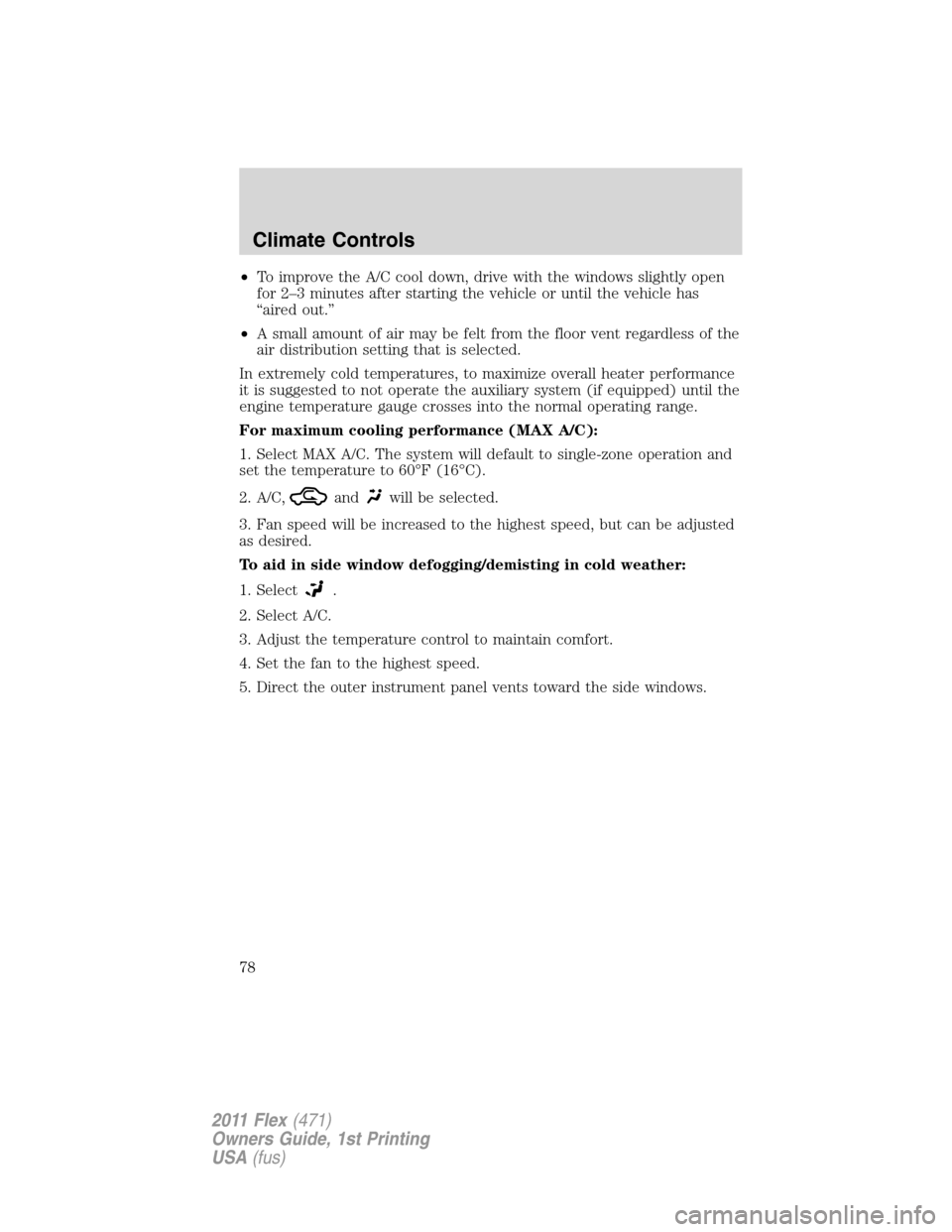 FORD FLEX 2011 1.G User Guide •To improve the A/C cool down, drive with the windows slightly open
for 2–3 minutes after starting the vehicle or until the vehicle has
“aired out.”
•A small amount of air may be felt from t FORD FLEX 2011 1.G User Guide •To improve the A/C cool down, drive with the windows slightly open
for 2–3 minutes after starting the vehicle or until the vehicle has
“aired out.”
•A small amount of air may be felt from t