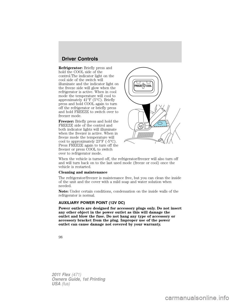 FORD FLEX 2011 1.G Owners Manual Refrigerator:Briefly press and
hold the COOL side of the
control.The indicator light on the
cool side of the switch will
illuminate and the indicator light on
the freeze side will glow when the
refrig