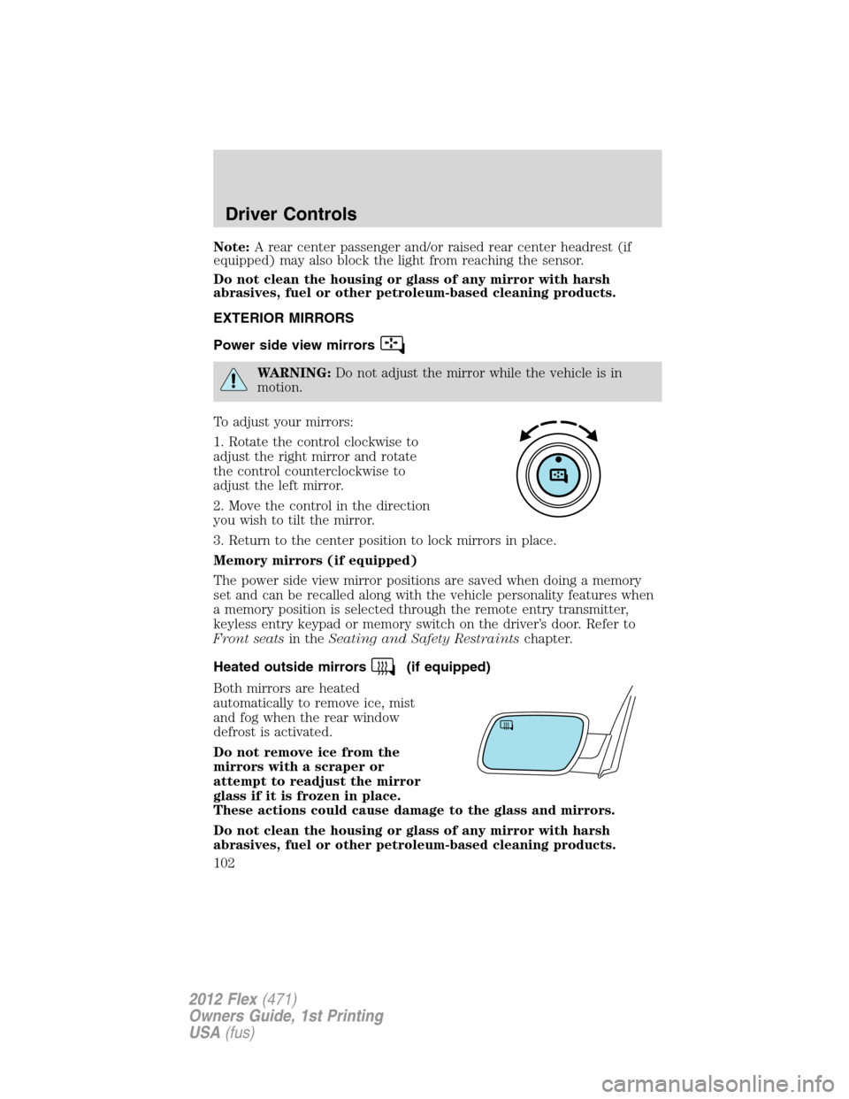 FORD FLEX 2012 1.G Owners Manual Note:A rear center passenger and/or raised rear center headrest (if
equipped) may also block the light from reaching the sensor.
Do not clean the housing or glass of any mirror with harsh
abrasives, f