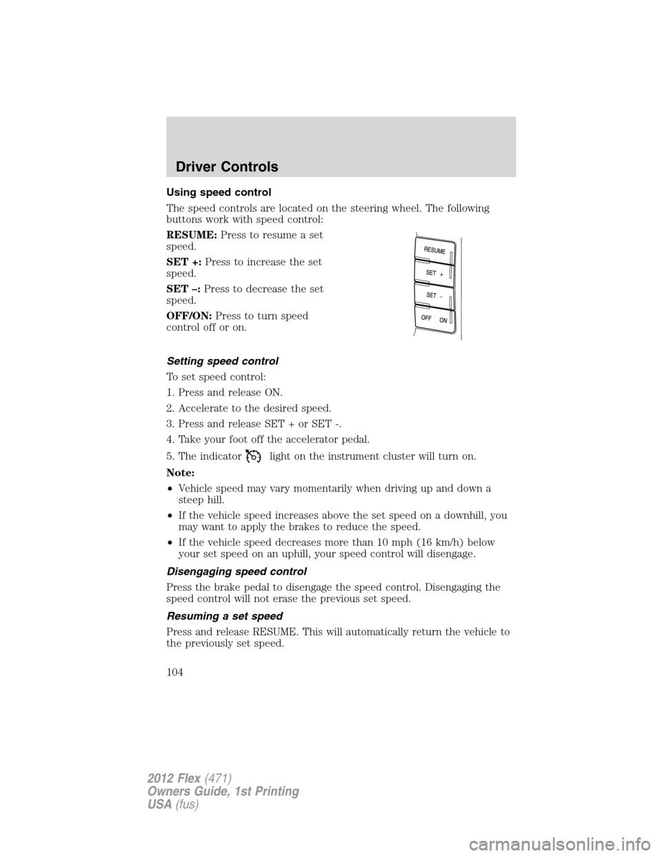 FORD FLEX 2012 1.G Owners Manual Using speed control
The speed controls are located on the steering wheel. The following
buttons work with speed control:
RESUME:Press to resume a set
speed.
SET +:Press to increase the set
speed.
SET 