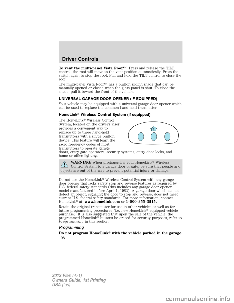 FORD FLEX 2012 1.G Owners Manual To vent the multi-panel Vista Roof™:Press and release the TILT
control, the roof will move to the vent position automatically. Press the
switch again to stop the roof. Pull and hold the TILT control