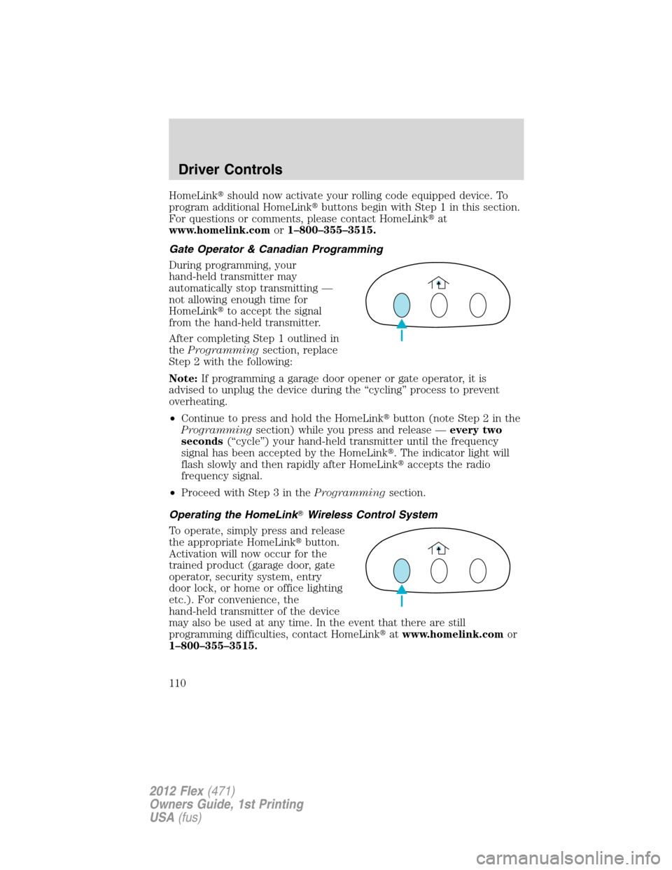 FORD FLEX 2012 1.G Owners Manual HomeLinkshould now activate your rolling code equipped device. To
program additional HomeLinkbuttons begin with Step 1 in this section.
For questions or comments, please contact HomeLinkat
www.home