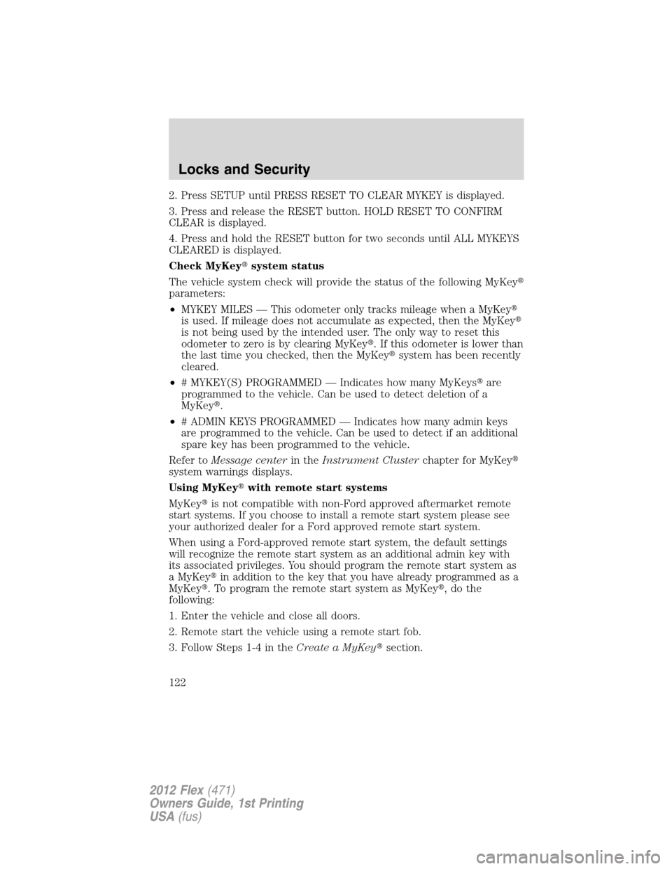 FORD FLEX 2012 1.G Owners Manual 2. Press SETUP until PRESS RESET TO CLEAR MYKEY is displayed.
3. Press and release the RESET button. HOLD RESET TO CONFIRM
CLEAR is displayed.
4. Press and hold the RESET button for two seconds until 