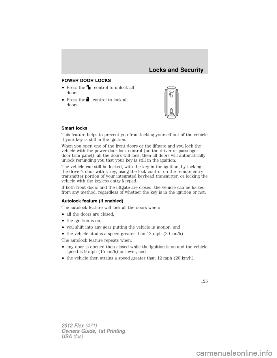 FORD FLEX 2012 1.G Owners Manual POWER DOOR LOCKS
•Press the
control to unlock all
doors.
•Press the
control to lock all
doors.
Smart locks
This feature helps to prevent you from locking yourself out of the vehicle
if your key is