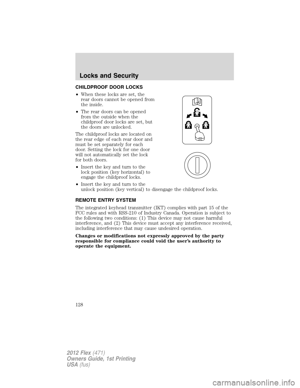 FORD FLEX 2012 1.G Owners Manual CHILDPROOF DOOR LOCKS
•When these locks are set, the
rear doors cannot be opened from
the inside.
•The rear doors can be opened
from the outside when the
childproof door locks are set, but
the doo