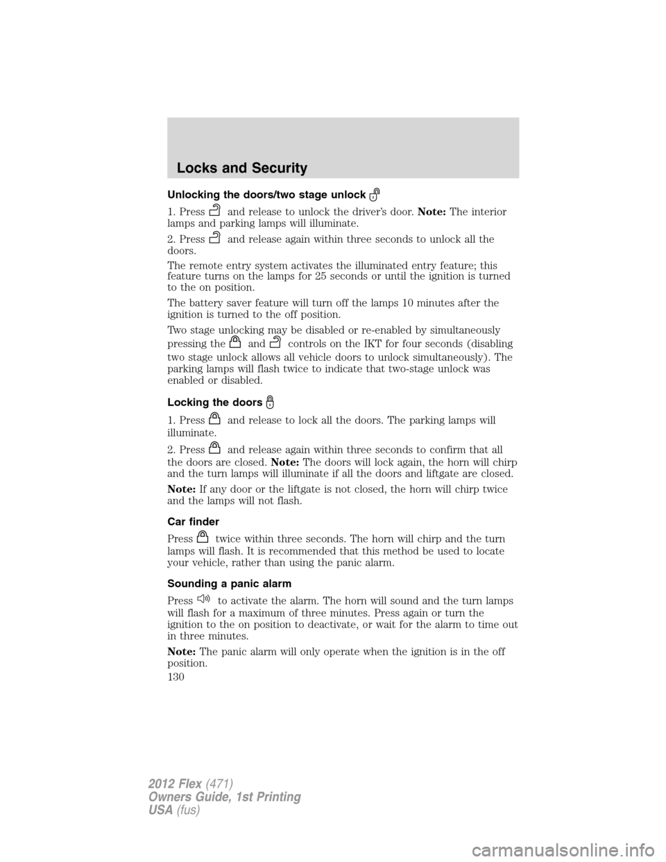 FORD FLEX 2012 1.G Owners Manual Unlocking the doors/two stage unlock
1. Pressand release to unlock the driver’s door.Note:The interior
lamps and parking lamps will illuminate.
2. Press
and release again within three seconds to unl