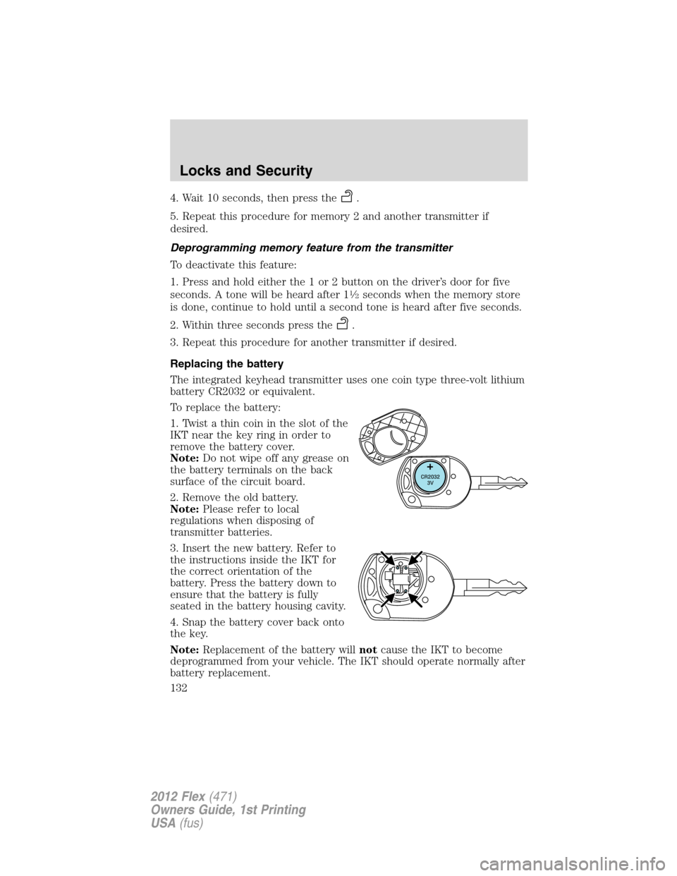 FORD FLEX 2012 1.G Owners Manual 4. Wait 10 seconds, then press the.
5. Repeat this procedure for memory 2 and another transmitter if
desired.
Deprogramming memory feature from the transmitter
To deactivate this feature:
1. Press and