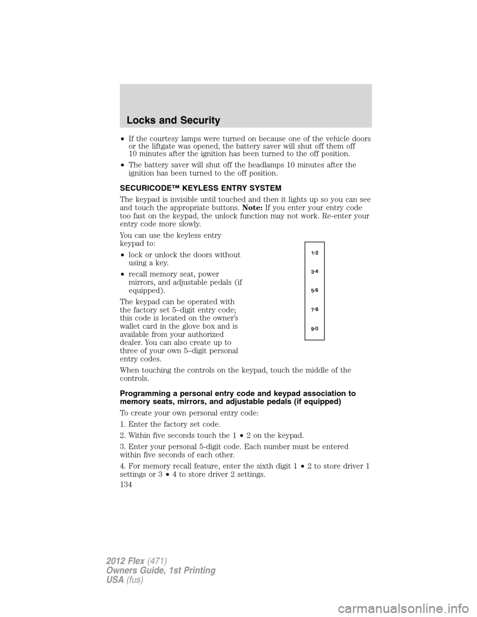 FORD FLEX 2012 1.G Owners Manual •If the courtesy lamps were turned on because one of the vehicle doors
or the liftgate was opened, the battery saver will shut off them off
10 minutes after the ignition has been turned to the off p