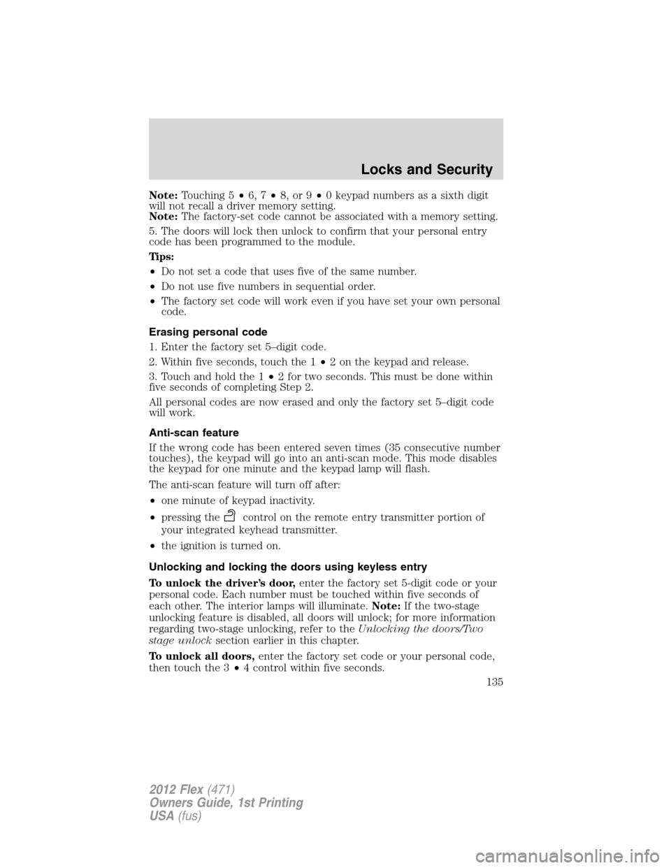 FORD FLEX 2012 1.G Owners Manual Note:Touching 5•6, 7•8, or 9•0 keypad numbers as a sixth digit
will not recall a driver memory setting.
Note:The factory-set code cannot be associated with a memory setting.
5. The doors will lo