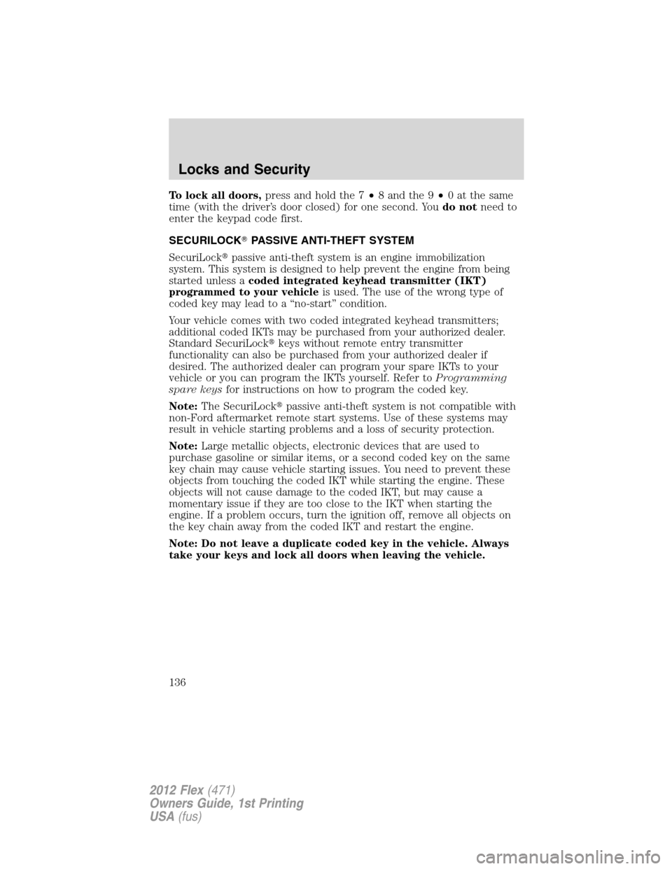 FORD FLEX 2012 1.G Owners Manual To lock all doors,press and hold the 7•8 and the 9•0 at the same
time (with the driver’s door closed) for one second. Youdo notneed to
enter the keypad code first.
SECURILOCKPASSIVE ANTI-THEFT 