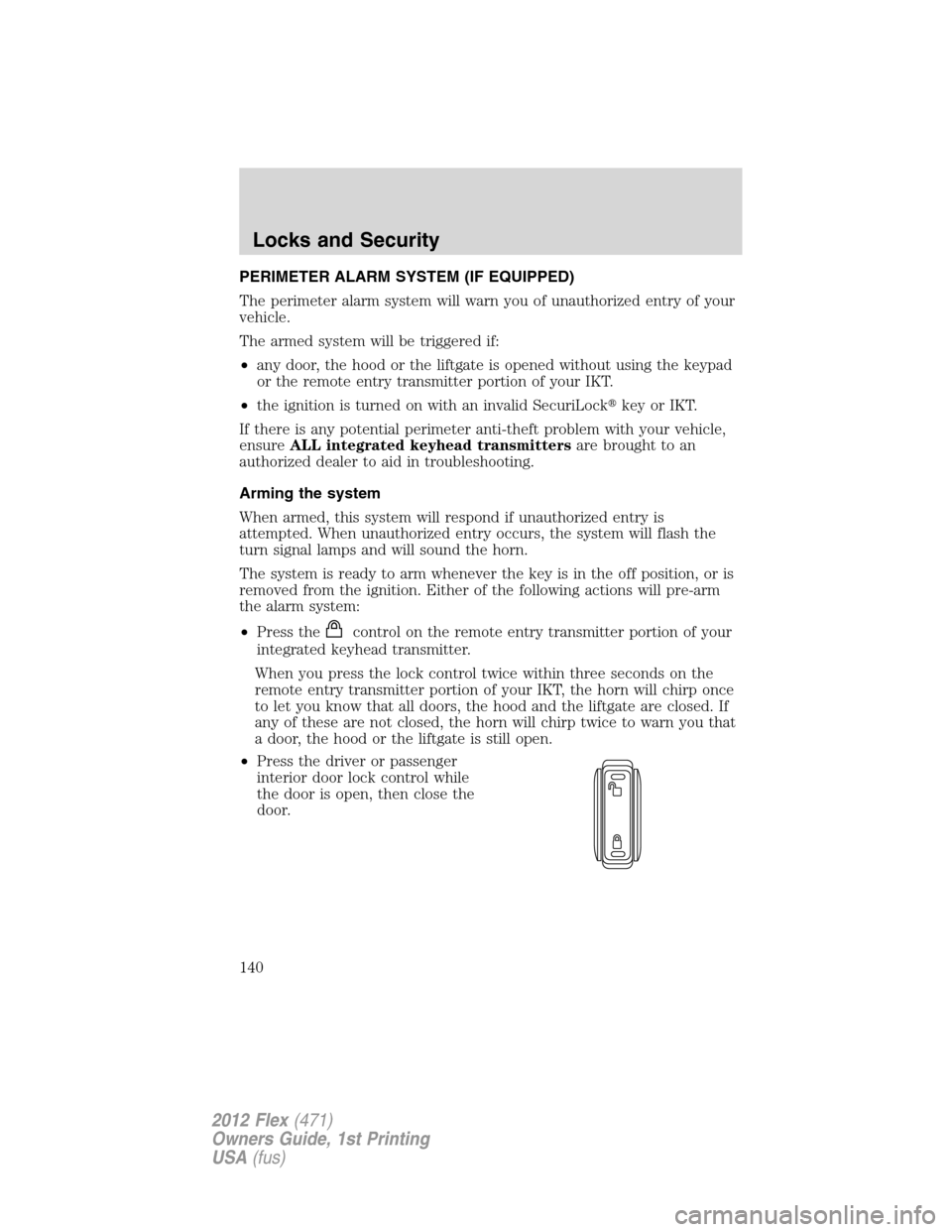 FORD FLEX 2012 1.G Owners Manual PERIMETER ALARM SYSTEM (IF EQUIPPED)
The perimeter alarm system will warn you of unauthorized entry of your
vehicle.
The armed system will be triggered if:
•any door, the hood or the liftgate is ope