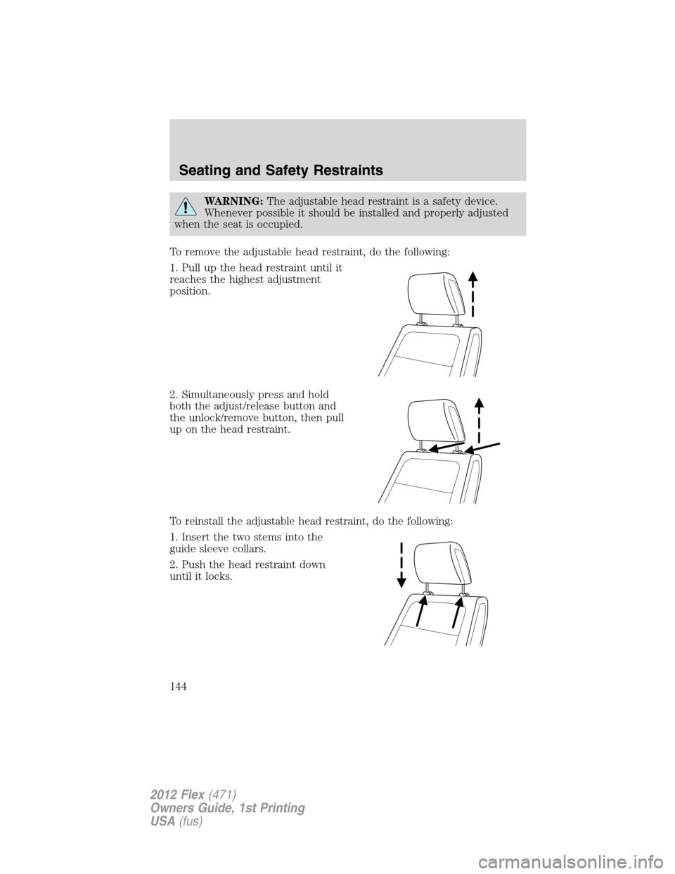 FORD FLEX 2012 1.G Owners Manual WARNING:The adjustable head restraint is a safety device.
Whenever possible it should be installed and properly adjusted
when the seat is occupied.
To remove the adjustable head restraint, do the foll