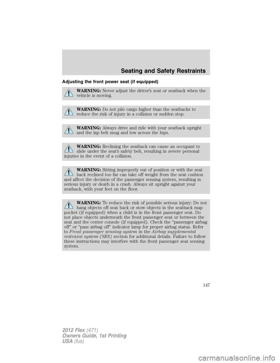 FORD FLEX 2012 1.G Owners Manual Adjusting the front power seat (if equipped)
WARNING:Never adjust the driver’s seat or seatback when the
vehicle is moving.
WARNING:Do not pile cargo higher than the seatbacks to
reduce the risk of 