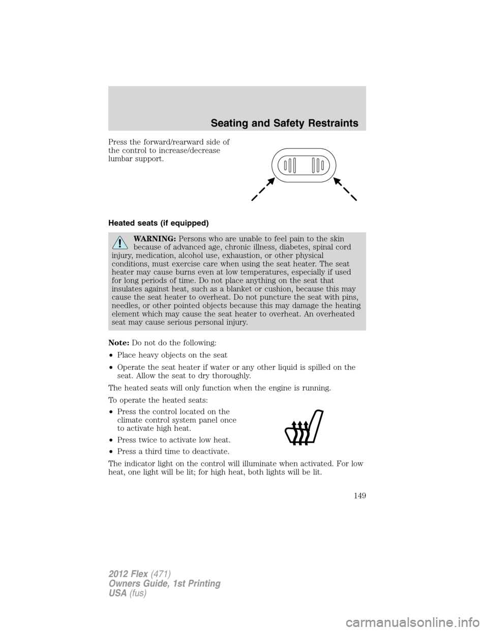 FORD FLEX 2012 1.G Owners Manual Press the forward/rearward side of
the control to increase/decrease
lumbar support.
Heated seats (if equipped)
WARNING:Persons who are unable to feel pain to the skin
because of advanced age, chronic 