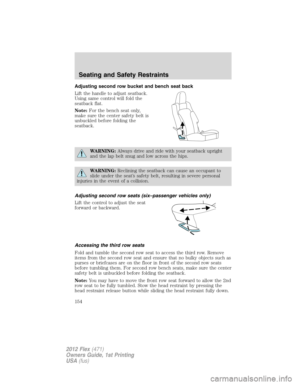 FORD FLEX 2012 1.G Owners Manual Adjusting second row bucket and bench seat back
Lift the handle to adjust seatback.
Using same control will fold the
seatback flat.
Note:For the bench seat only,
make sure the center safety belt is
un