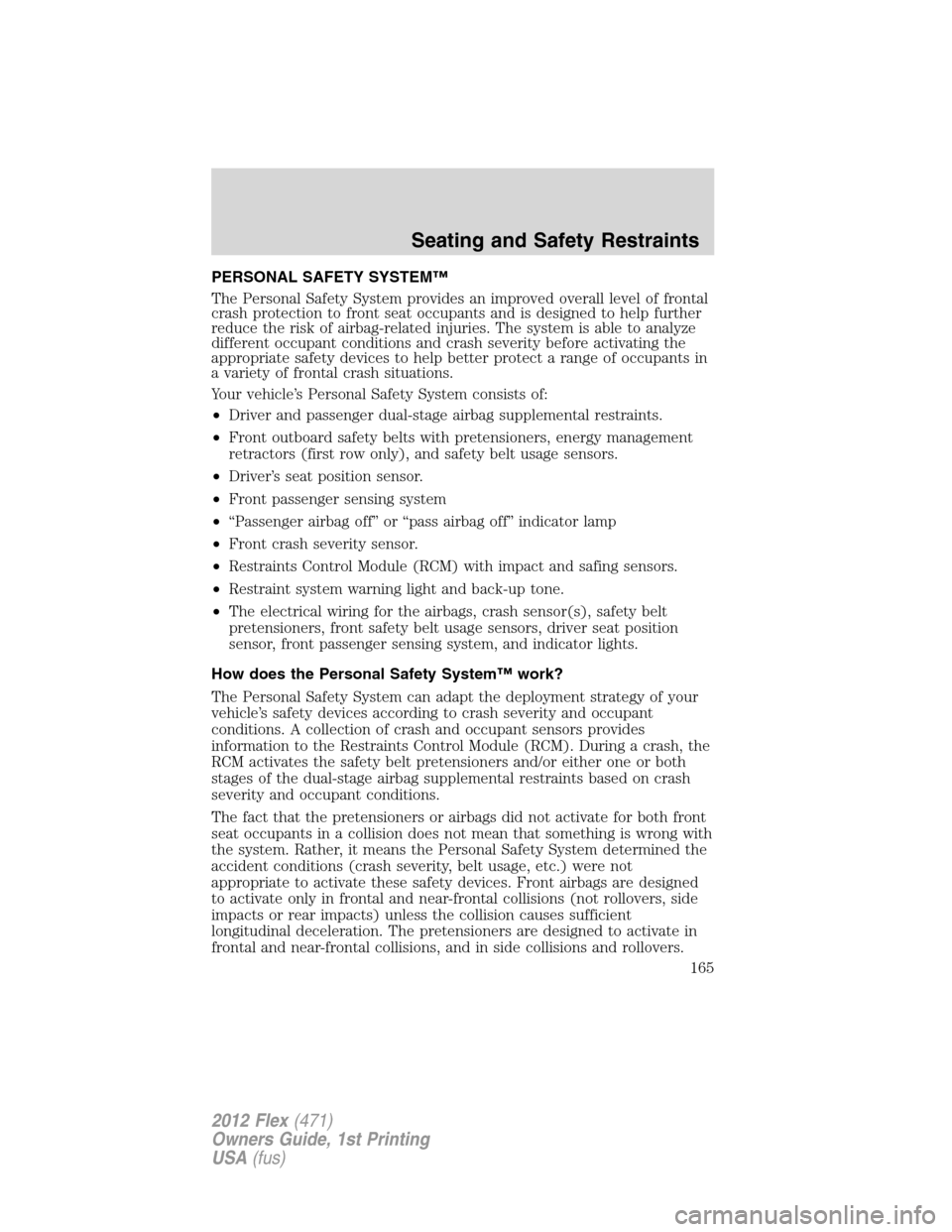 FORD FLEX 2012 1.G Owners Manual PERSONAL SAFETY SYSTEM™
The Personal Safety System provides an improved overall level of frontal
crash protection to front seat occupants and is designed to help further
reduce the risk of airbag-re