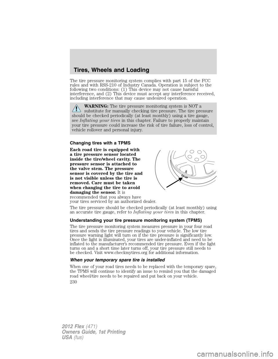FORD FLEX 2012 1.G User Guide The tire pressure monitoring system complies with part 15 of the FCC
rules and with RSS-210 of Industry Canada. Operation is subject to the
following two conditions: (1) This device may not cause harm