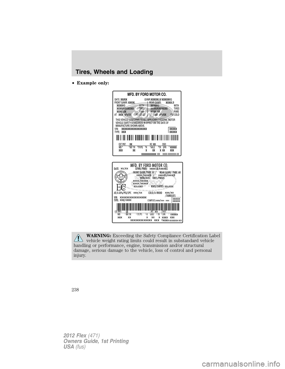 FORD FLEX 2012 1.G Owners Manual •Example only:
WARNING:Exceeding the Safety Compliance Certification Label
vehicle weight rating limits could result in substandard vehicle
handling or performance, engine, transmission and/or struc